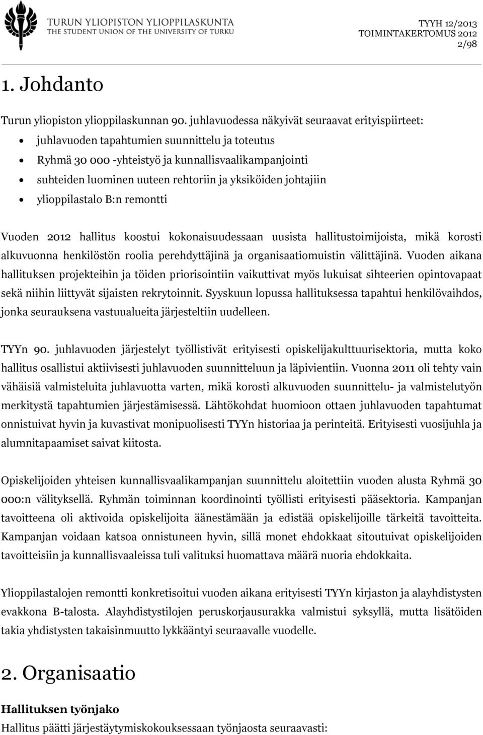 yksiköiden johtajiin ylioppilastalo B:n remontti Vuoden 2012 hallitus koostui kokonaisuudessaan uusista hallitustoimijoista, mikä korosti alkuvuonna henkilöstön roolia perehdyttäjinä ja