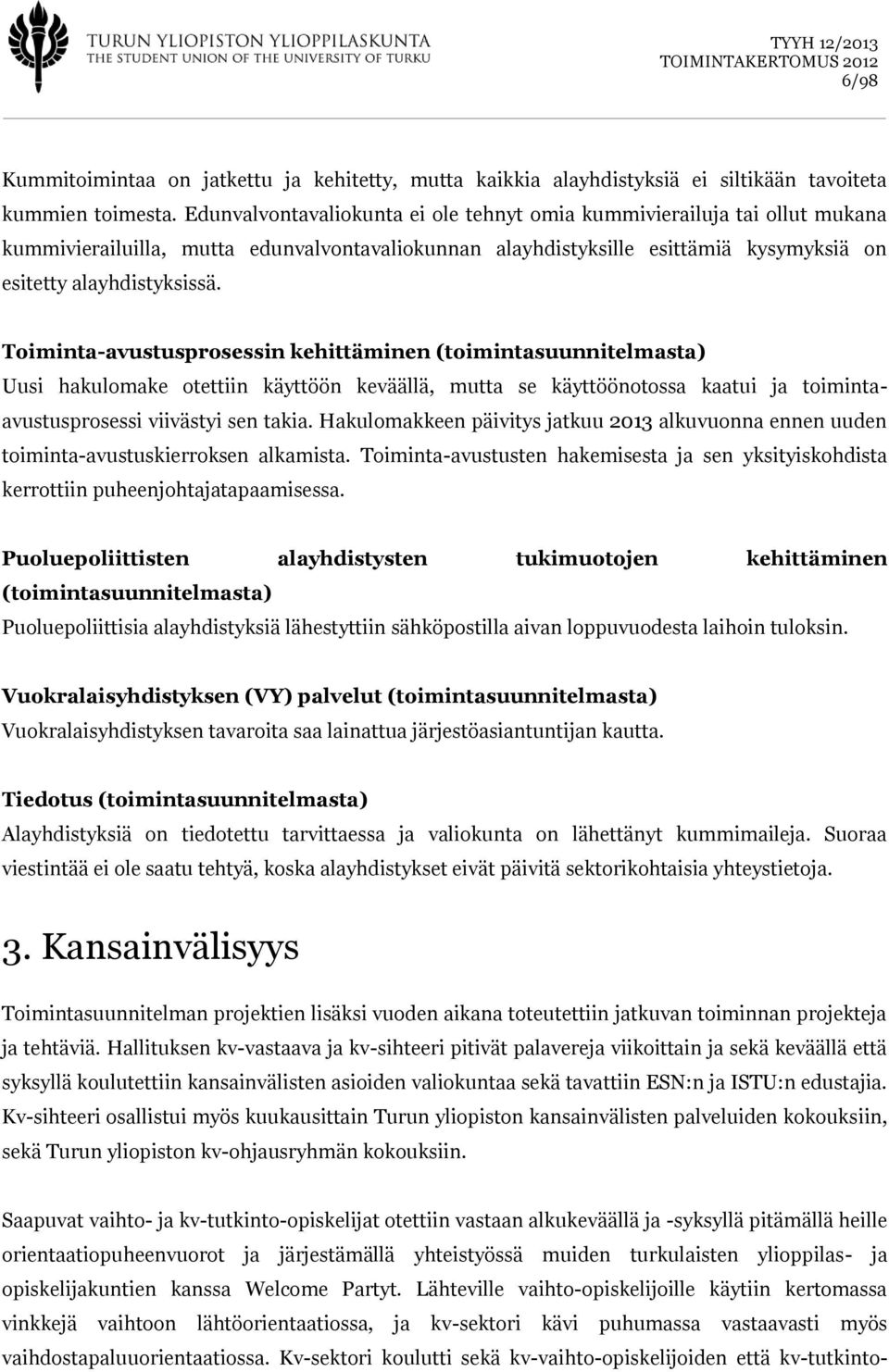 Toiminta-avustusprosessin kehittäminen (toimintasuunnitelmasta) Uusi hakulomake otettiin käyttöön keväällä, mutta se käyttöönotossa kaatui ja toimintaavustusprosessi viivästyi sen takia.