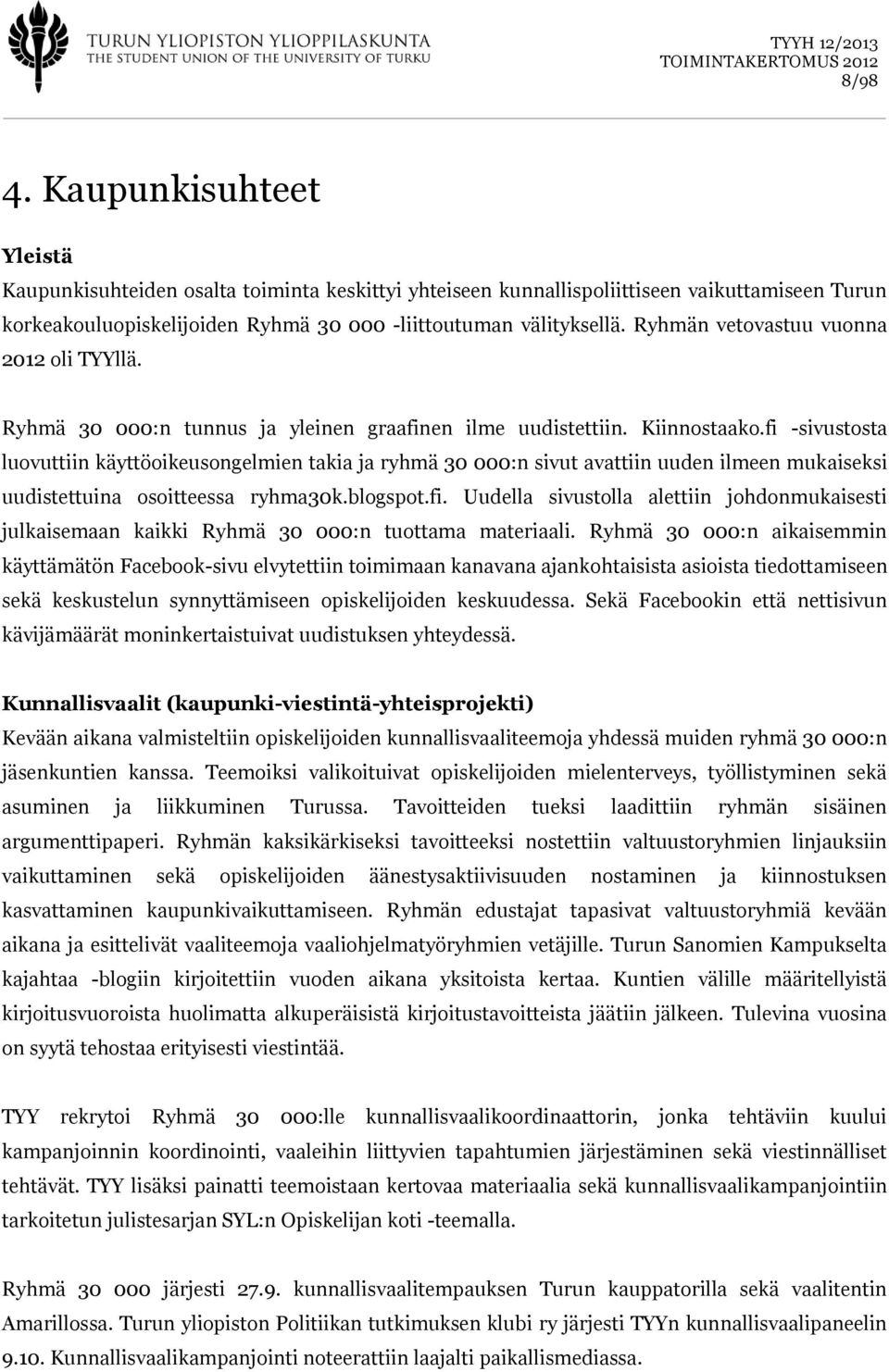 fi -sivustosta luovuttiin käyttöoikeusongelmien takia ja ryhmä 30 000:n sivut avattiin uuden ilmeen mukaiseksi uudistettuina osoitteessa ryhma30k.blogspot.fi. Uudella sivustolla alettiin johdonmukaisesti julkaisemaan kaikki Ryhmä 30 000:n tuottama materiaali.