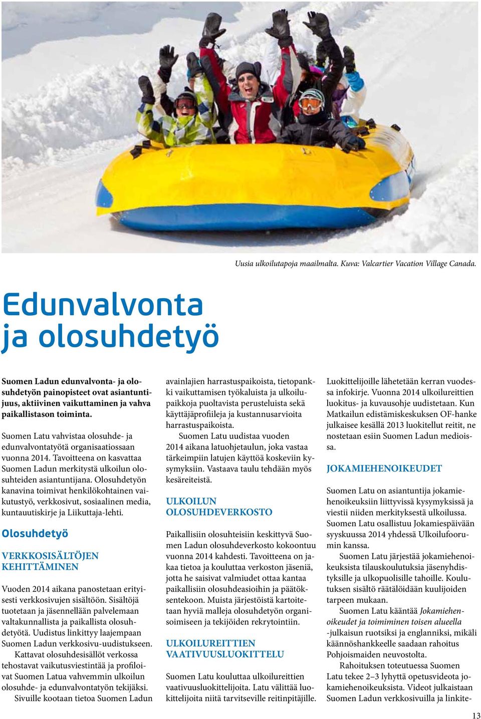 Suomen Latu vahvistaa olosuhde- ja edunvalvontatyötä organisaatiossaan vuonna 2014. Tavoitteena on kasvattaa Suomen Ladun merkitystä ulkoilun olosuhteiden asiantuntijana.