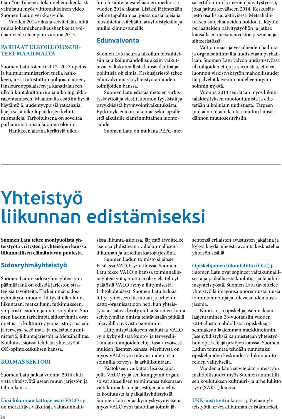 PARHAAT ULKOILUOLOSUH- TEET MAAILMALTA Suomen Latu toteutti 2012 2013 opetusja kulttuuriministeriön tuella hankkeen, jossa tutustuttiin pohjoismaiseen, länsieurooppalaiseen ja kanadalaiseen