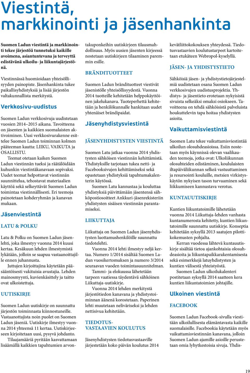 Verkkosivu-uudistus Suomen Ladun verkkosivuja uudistetaan vuosien 2014 2015 aikana. Tavoitteena on jäsenten ja kaikkien suomalaisten aktivoiminen.