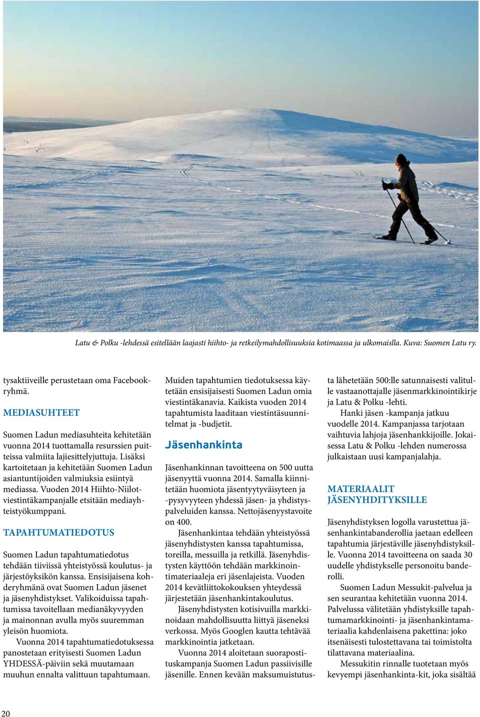 Lisäksi kartoitetaan ja kehitetään Suomen Ladun asiantuntijoiden valmiuksia esiintyä mediassa. Vuoden 2014 Hiihto-Niilotviestintäkampanjalle etsitään mediayhteistyökumppani.
