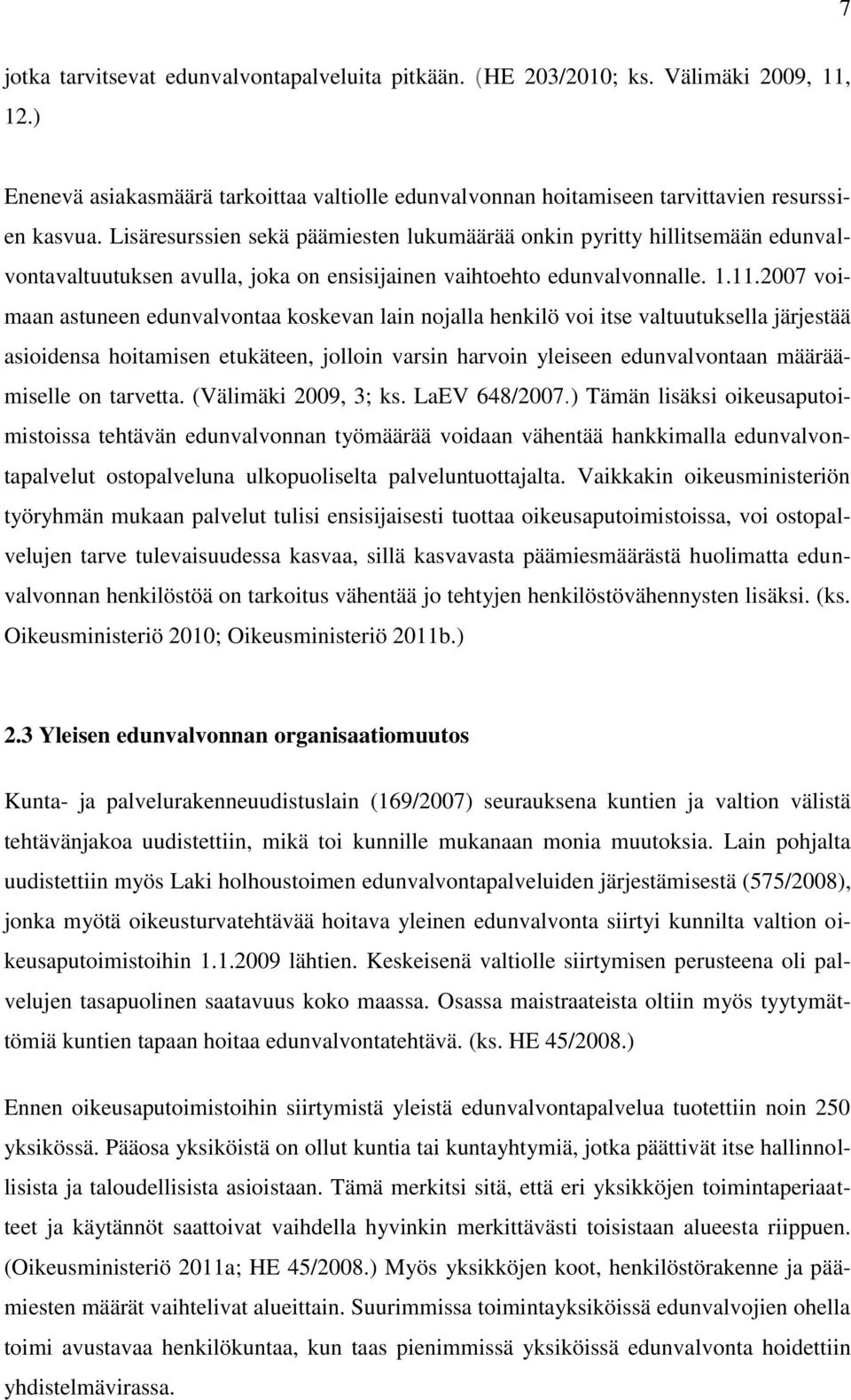 2007 voimaan astuneen edunvalvontaa koskevan lain nojalla henkilö voi itse valtuutuksella järjestää asioidensa hoitamisen etukäteen, jolloin varsin harvoin yleiseen edunvalvontaan määräämiselle on