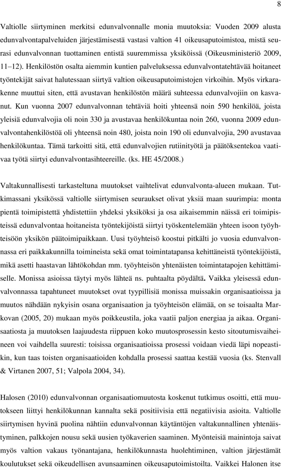 Henkilöstön osalta aiemmin kuntien palveluksessa edunvalvontatehtävää hoitaneet työntekijät saivat halutessaan siirtyä valtion oikeusaputoimistojen virkoihin.