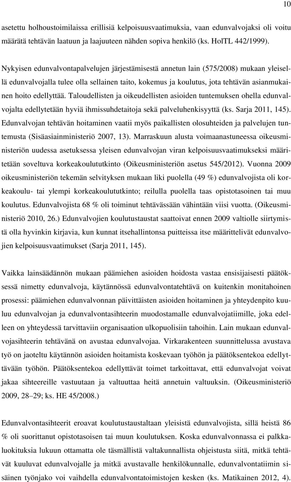 Taloudellisten ja oikeudellisten asioiden tuntemuksen ohella edunvalvojalta edellytetään hyviä ihmissuhdetaitoja sekä palveluhenkisyyttä (ks. Sarja 2011, 145).