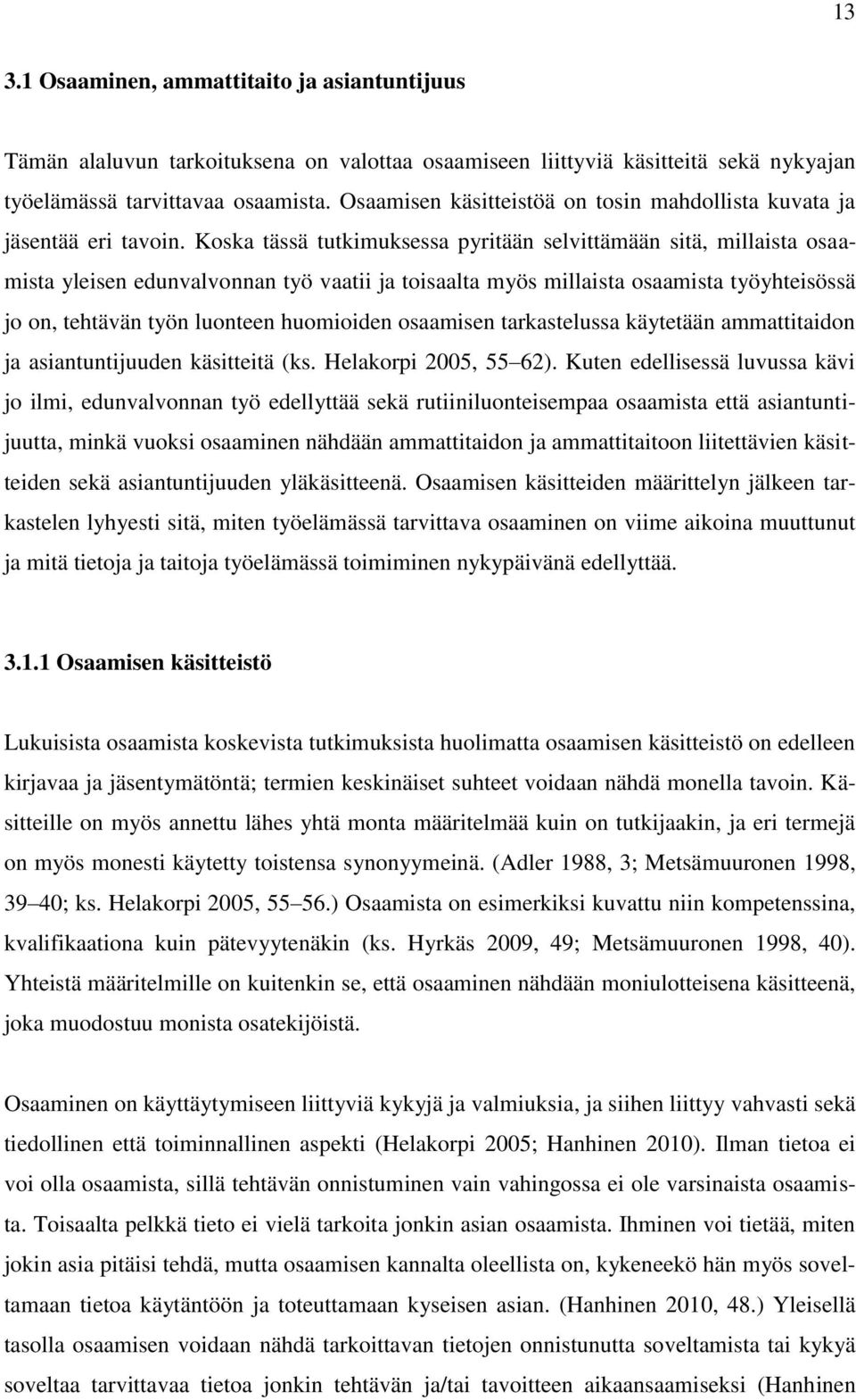 Koska tässä tutkimuksessa pyritään selvittämään sitä, millaista osaamista yleisen edunvalvonnan työ vaatii ja toisaalta myös millaista osaamista työyhteisössä jo on, tehtävän työn luonteen huomioiden