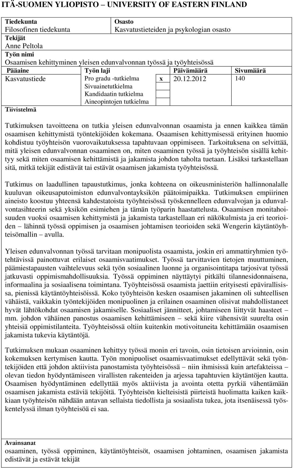 2012 140 Sivuainetutkielma Kandidaatin tutkielma Aineopintojen tutkielma Tiivistelmä Tutkimuksen tavoitteena on tutkia yleisen edunvalvonnan osaamista ja ennen kaikkea tämän osaamisen kehittymistä