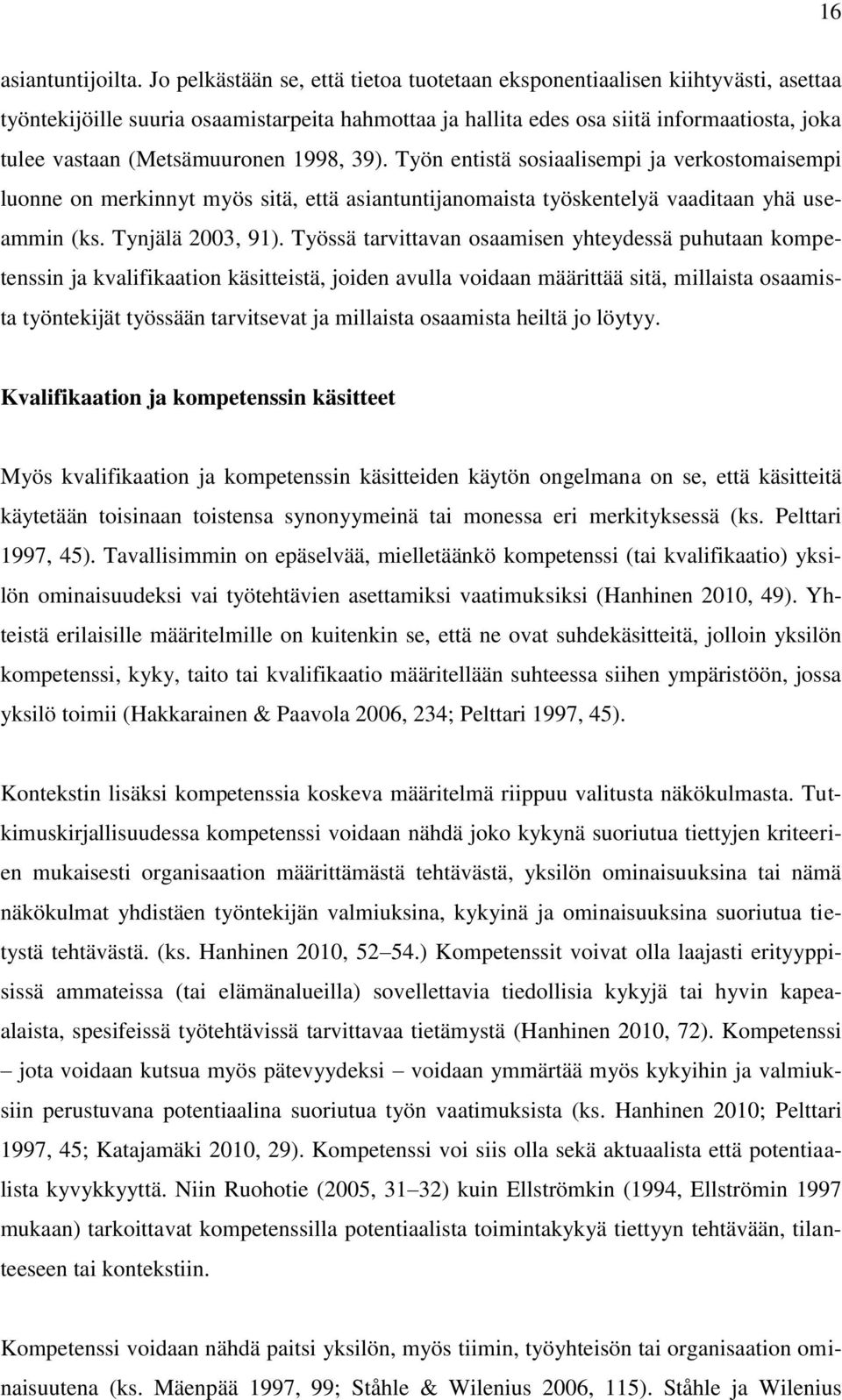 (Metsämuuronen 1998, 39). Työn entistä sosiaalisempi ja verkostomaisempi luonne on merkinnyt myös sitä, että asiantuntijanomaista työskentelyä vaaditaan yhä useammin (ks. Tynjälä 2003, 91).