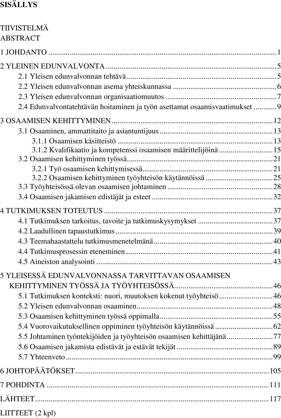 1 Osaaminen, ammattitaito ja asiantuntijuus... 13 3.1.1 Osaamisen käsitteistö... 13 3.1.2 Kvalifikaatio ja kompetenssi osaamisen määrittelijöinä... 15 3.2 Osaamisen kehittyminen työssä... 21 3.2.1 Työ osaamisen kehittymisessä.