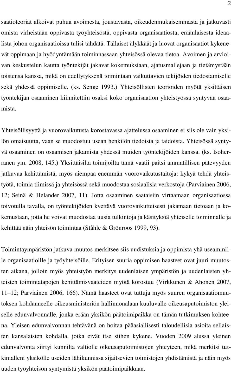 Avoimen ja arvioivan keskustelun kautta työntekijät jakavat kokemuksiaan, ajatusmallejaan ja tietämystään toistensa kanssa, mikä on edellytyksenä toimintaan vaikuttavien tekijöiden tiedostamiselle