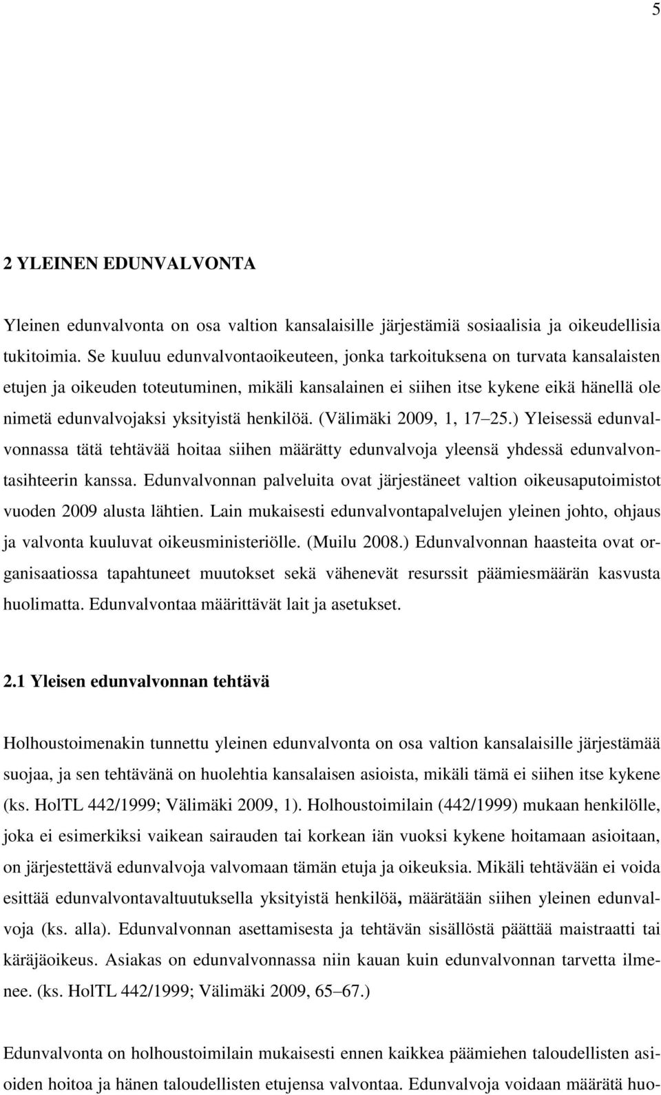 yksityistä henkilöä. (Välimäki 2009, 1, 17 25.) Yleisessä edunvalvonnassa tätä tehtävää hoitaa siihen määrätty edunvalvoja yleensä yhdessä edunvalvontasihteerin kanssa.