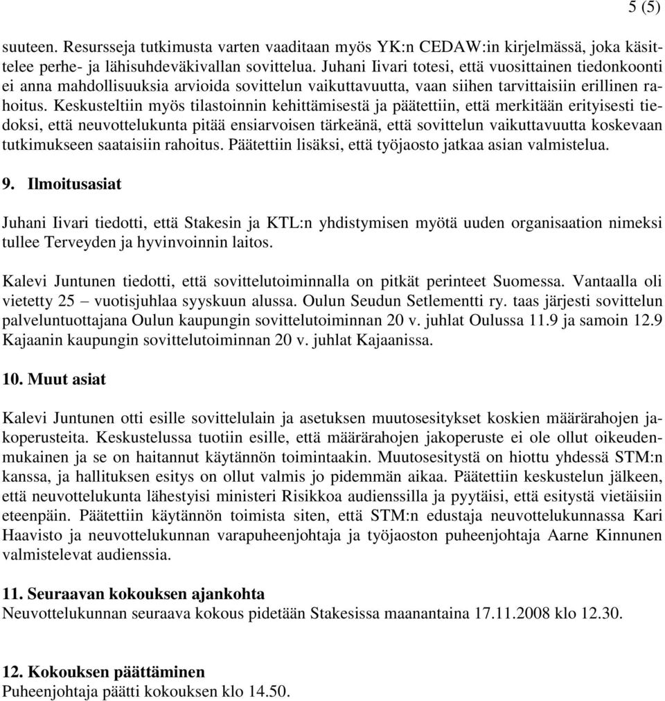 Keskusteltiin myös tilastoinnin kehittämisestä ja päätettiin, että merkitään erityisesti tiedoksi, että neuvottelukunta pitää ensiarvoisen tärkeänä, että sovittelun vaikuttavuutta koskevaan