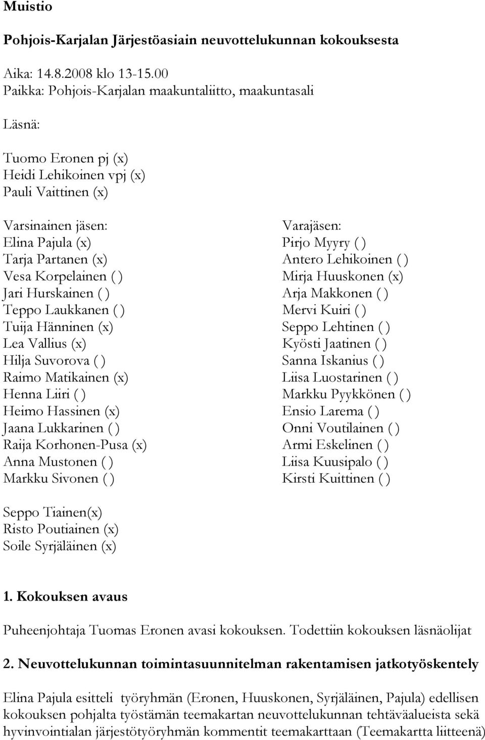 Partanen (x) Antero Lehikoinen ( ) Vesa Korpelainen ( ) Mirja Huuskonen (x) Jari Hurskainen ( ) Arja Makkonen ( ) Teppo Laukkanen ( ) Mervi Kuiri ( ) Tuija Hänninen (x) Seppo Lehtinen ( ) Lea Vallius