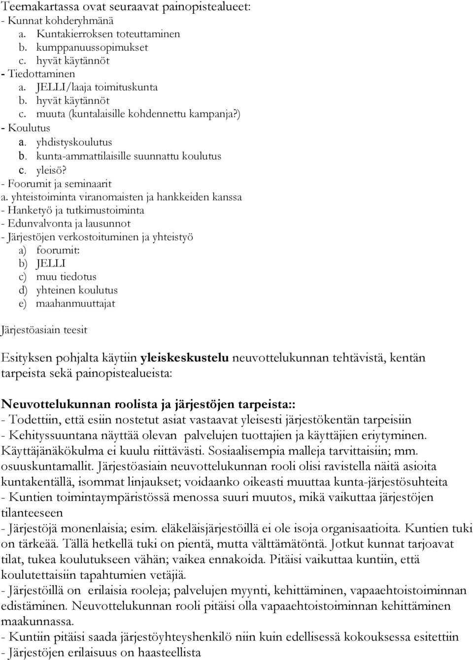 yhteistoiminta viranomaisten ja hankkeiden kanssa - Hanketyö ja tutkimustoiminta - Edunvalvonta ja lausunnot - Järjestöjen verkostoituminen ja yhteistyö a) foorumit: b) JELLI c) muu tiedotus d)