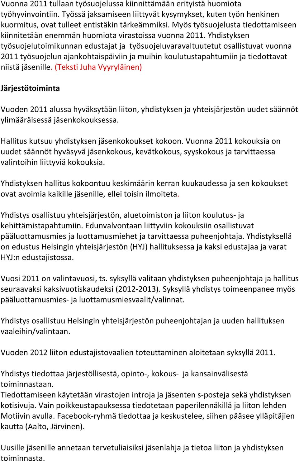 Yhdistyksen työsuojelutoimikunnan edustajat ja työsuojeluvaravaltuutetut osallistuvat vuonna 2011 työsuojelun ajankohtaispäiviin ja muihin koulutustapahtumiin ja tiedottavat niistä jäsenille.