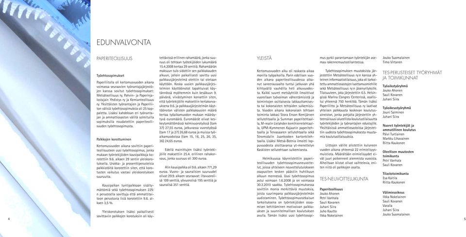 Lisäksi kahdeksan eri työnantajan ja ammattiosaston välillä solmituilla sopimuksilla noudatettiin paperiteollisuuden työehtosopimusta.