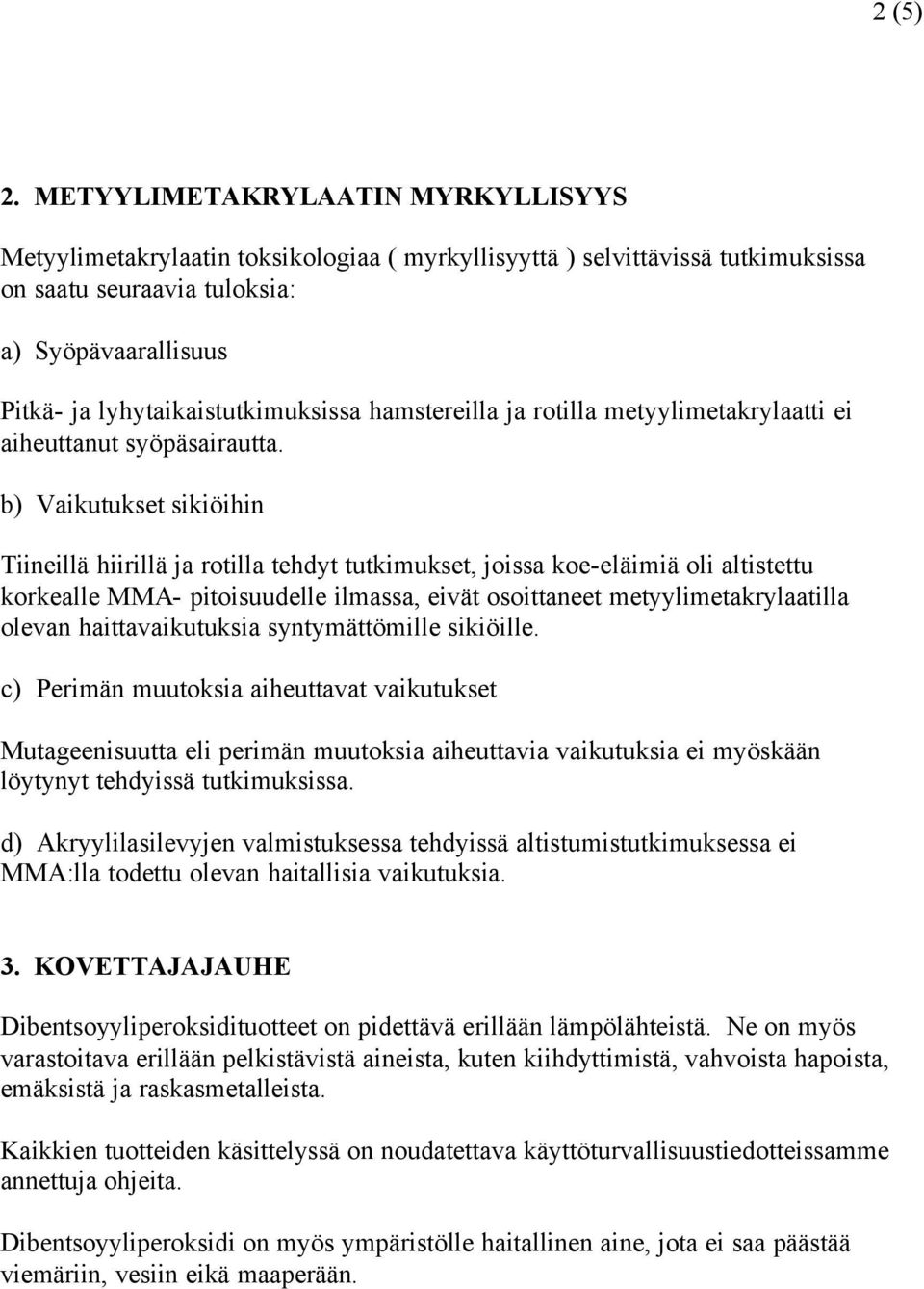 lyhytaikaistutkimuksissa hamstereilla ja rotilla metyylimetakrylaatti ei aiheuttanut syöpäsairautta.