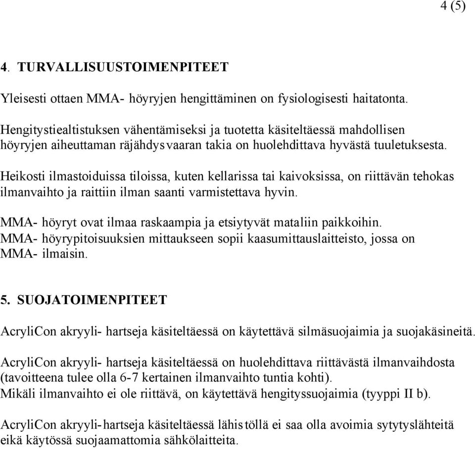 Heikosti ilmastoiduissa tiloissa, kuten kellarissa tai kaivoksissa, on riittävän tehokas ilmanvaihto ja raittiin ilman saanti varmistettava hyvin.