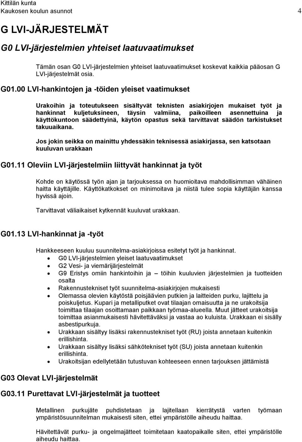 ja käyttökuntoon säädettyinä, käytön opastus sekä tarvittavat säädön tarkistukset takuuaikana. Jos jokin seikka on mainittu yhdessäkin teknisessä asiakirjassa, sen katsotaan kuuluvan urakkaan G01.