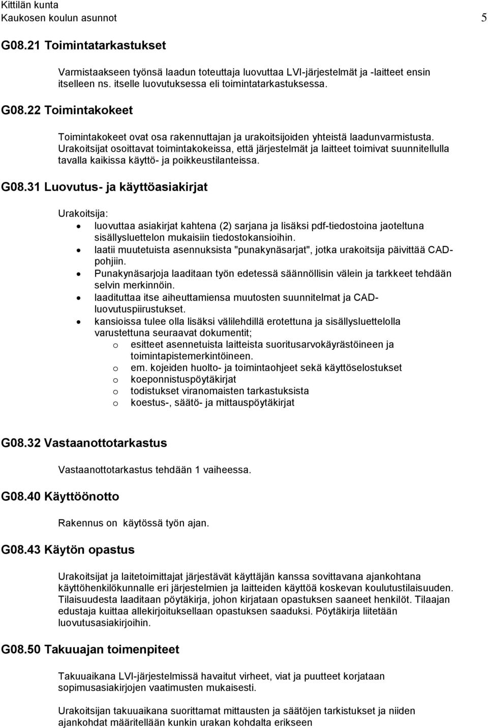 Urakoitsijat osoittavat toimintakokeissa, että järjestelmät ja laitteet toimivat suunnitellulla tavalla kaikissa käyttö- ja poikkeustilanteissa. G08.