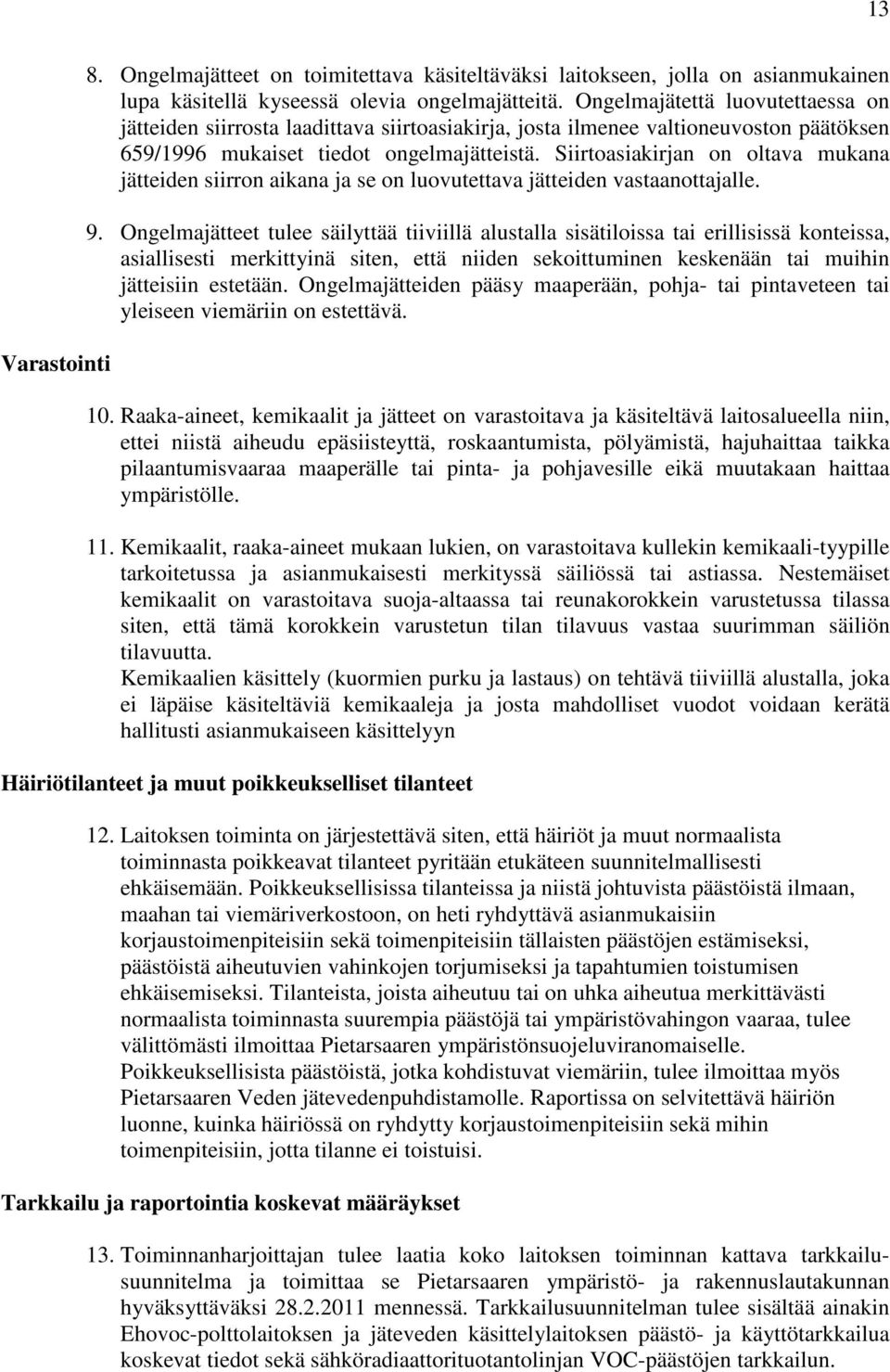 Siirtoasiakirjan on oltava mukana jätteiden siirron aikana ja se on luovutettava jätteiden vastaanottajalle. 9.