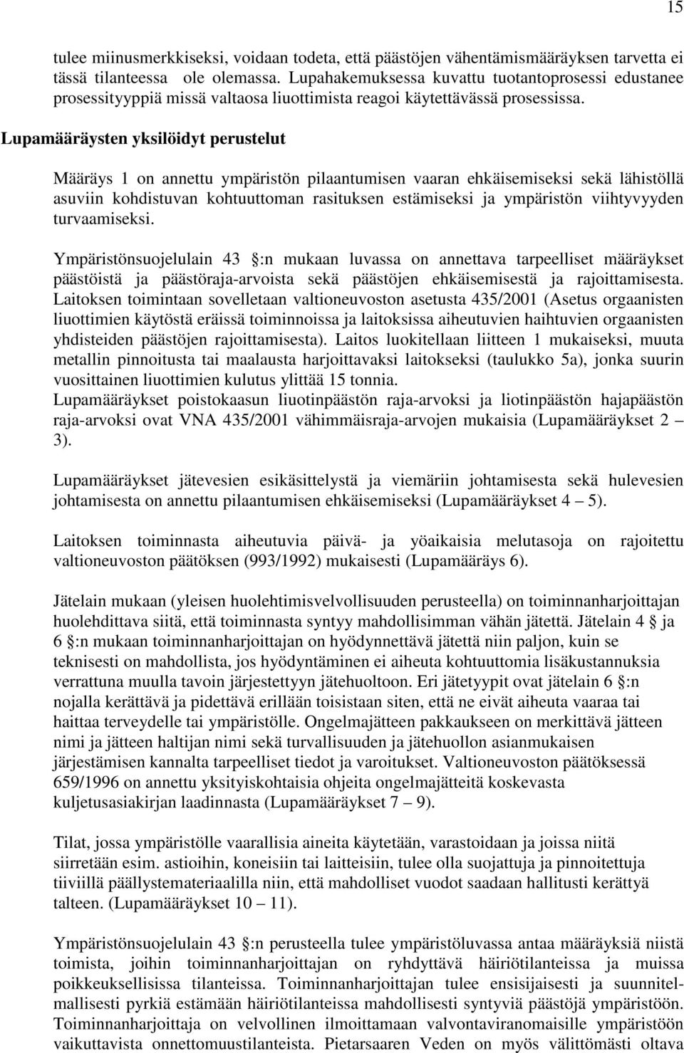 Lupamääräysten yksilöidyt perustelut Määräys 1 on annettu ympäristön pilaantumisen vaaran ehkäisemiseksi sekä lähistöllä asuviin kohdistuvan kohtuuttoman rasituksen estämiseksi ja ympäristön