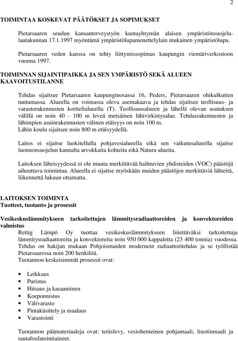 TOIMINNAN SIJAINTIPAIKKA JA SEN YMPÄRISTÖ SEKÄ ALUEEN KAAVOITUSTILANNE Tehdas sijaitsee Pietarsaaren kaupunginosassa 16, Peders, Pietarsaaren ohikulkutien tuntumassa.