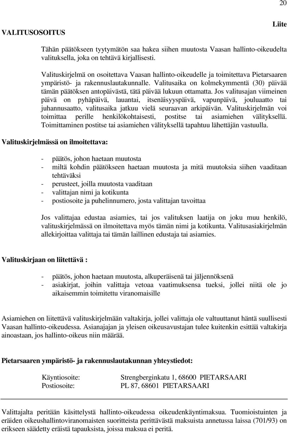 Valitusaika on kolmekymmentä (30) päivää tämän päätöksen antopäivästä, tätä päivää lukuun ottamatta.