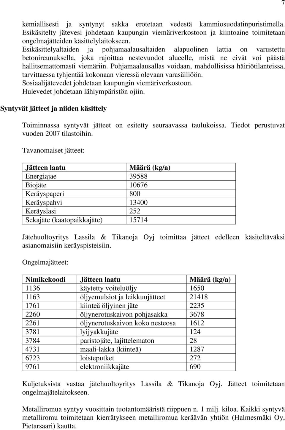 Esikäsittelyaltaiden ja pohjamaalausaltaiden alapuolinen lattia on varustettu betonireunuksella, joka rajoittaa nestevuodot alueelle, mistä ne eivät voi päästä hallitsemattomasti viemäriin.