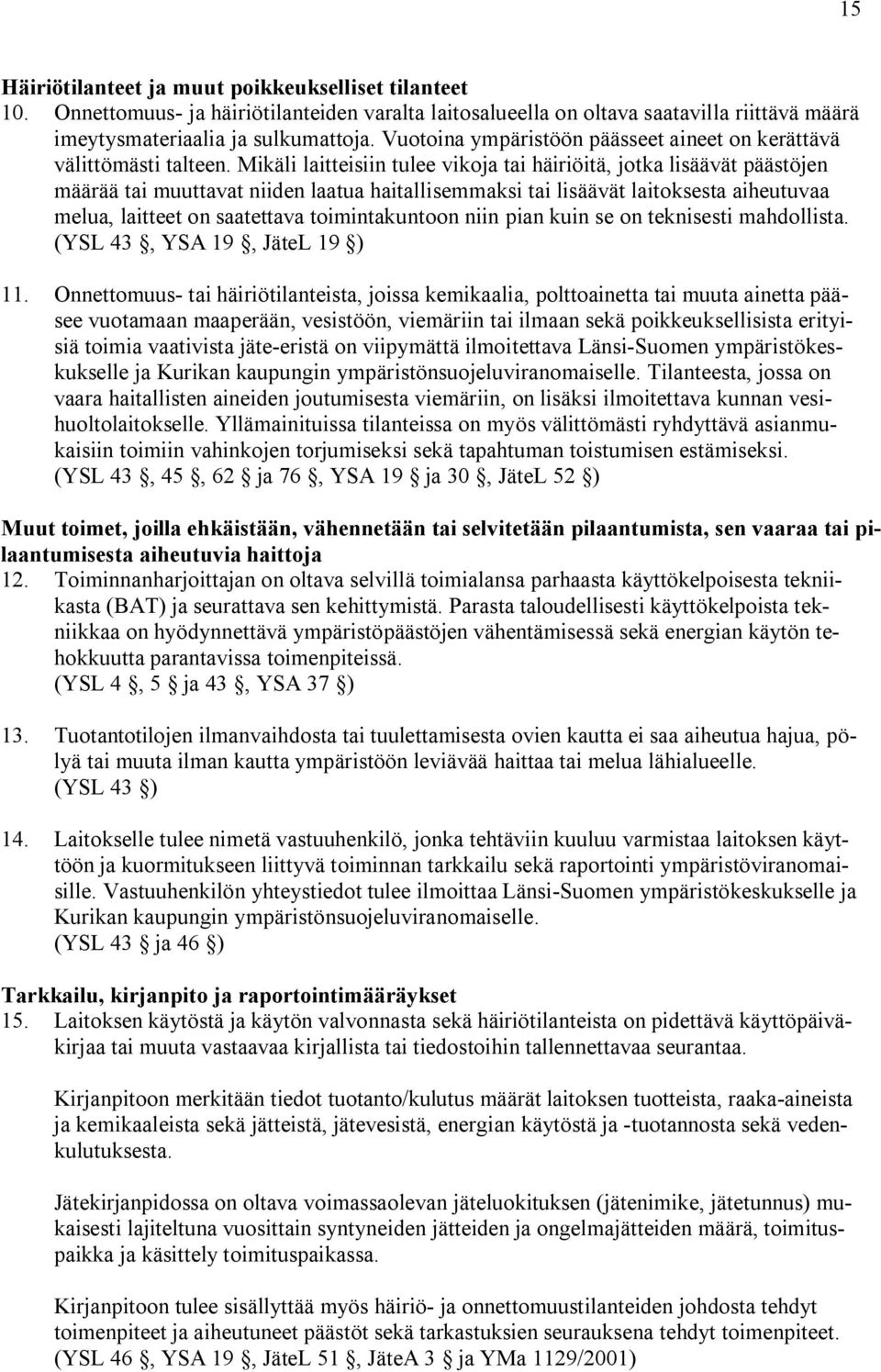 Mikäli laitteisiin tulee vikoja tai häiriöitä, jotka lisäävät päästöjen määrää tai muuttavat niiden laatua haitallisemmaksi tai lisäävät laitoksesta aiheutuvaa melua, laitteet on saatettava