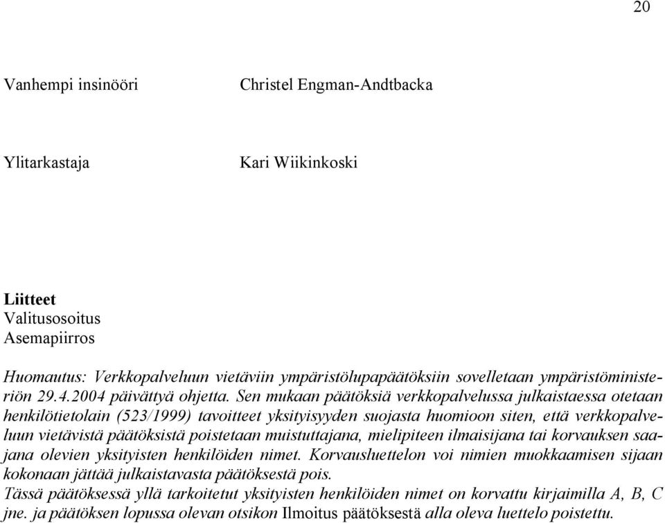 Sen mukaan päätöksiä verkkopalvelussa julkaistaessa otetaan henkilötietolain (523/1999) tavoitteet yksityisyyden suojasta huomioon siten, että verkkopalveluun vietävistä päätöksistä poistetaan