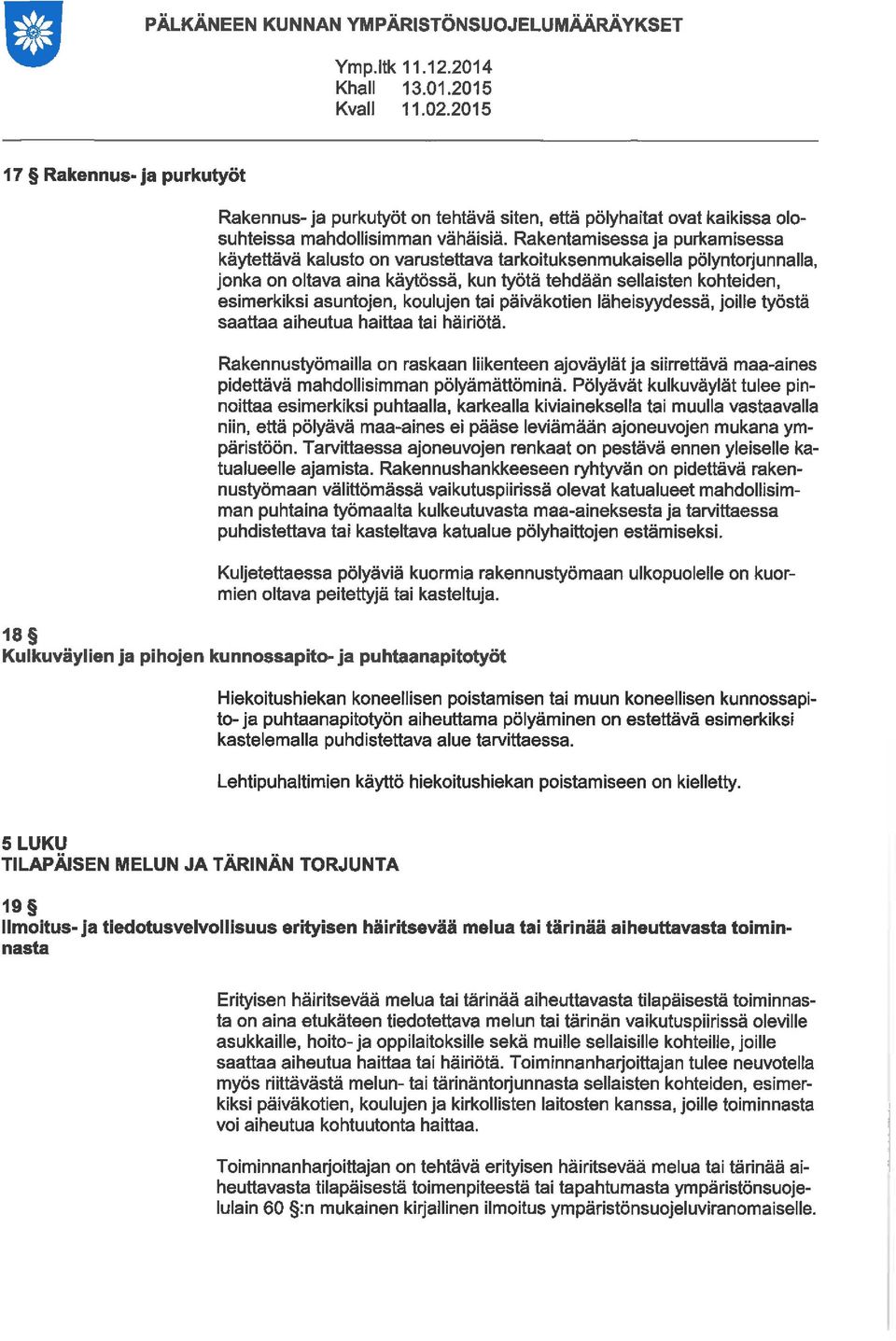 koulujen tai päiväkotien läheisyydessä, joille työstä saattaa aiheutua haittaa tai häiriötä. Rakennustyöailla on raskaan ikenteen ajoväylät ja siirrettävä aa-aines pidettävä ahdolsian pölyäättöinä.