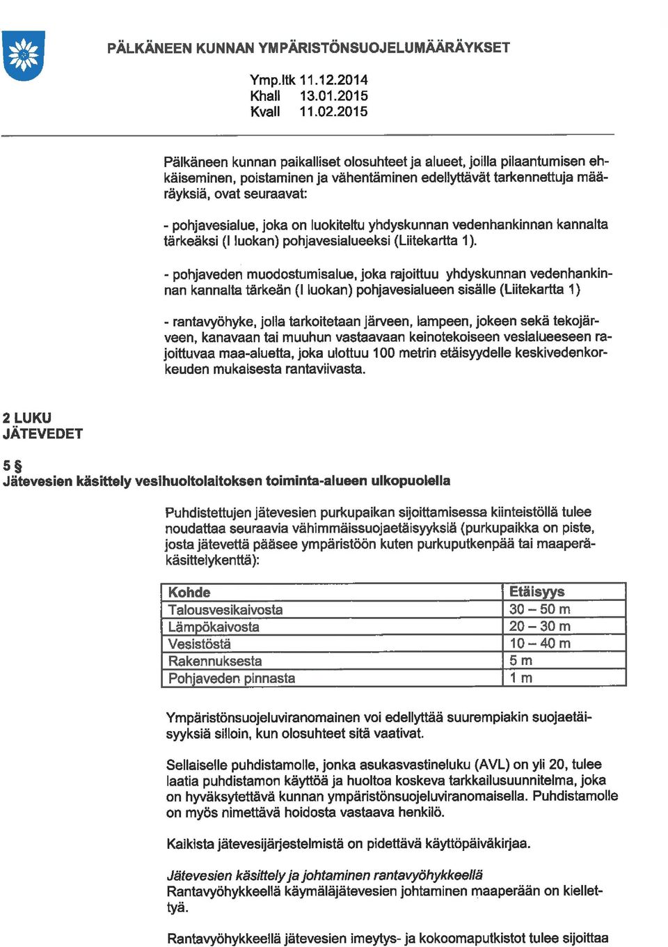 2015 Pälkäneen kunnan paikalset olosuhteet ja alueet, joilla pilaantuisen ehkäiseinen, poistainen ja vähentäinen edellyttävät tarkennettuja ääräyksiä, ovat seuraavat: - pohjavesialue, joka on