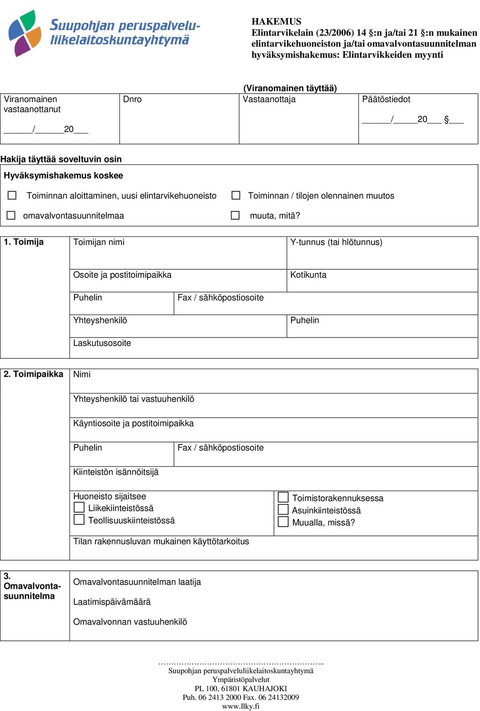 tilojen olennainen muutos muuta, mitä? 1. Toimi Toimin nimi Y-tunnus (tai hlötunnus) Osoite postitoimipaikka Kotikunta Fax / sähköpostiosoite Yhteyshenkilö Laskutusosoite 2.