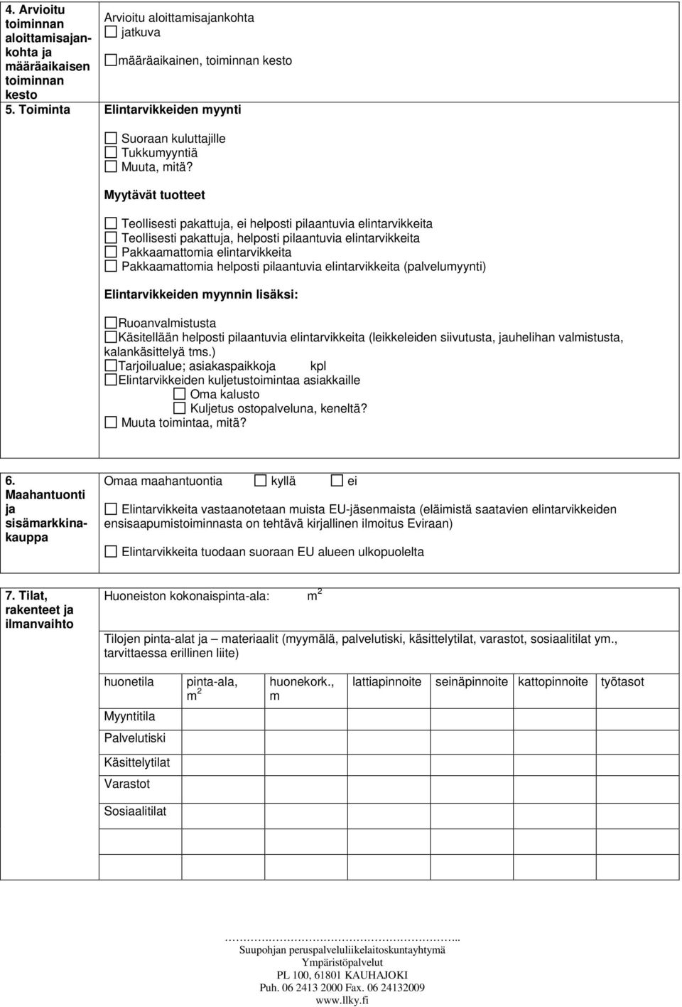 Myytävät tuotteet Teollisesti pakattu, ei helposti pilaantuvia elintarvikkeita Teollisesti pakattu, helposti pilaantuvia elintarvikkeita Pakkaamattomia elintarvikkeita Pakkaamattomia helposti