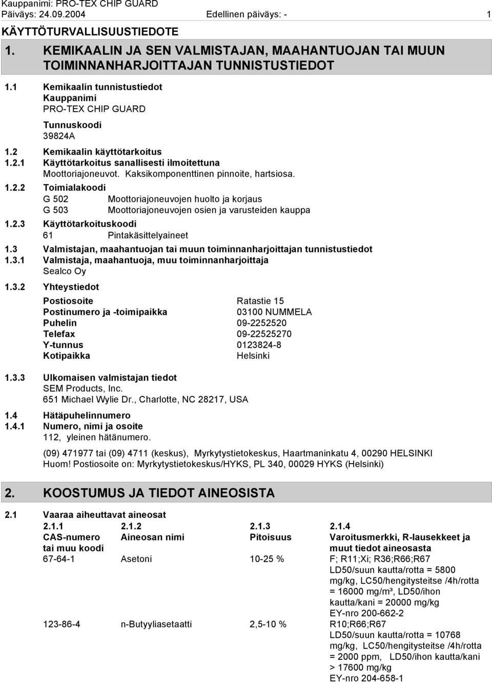 Kaksikomponenttinen pinnoite, hartsiosa. 1.2.2 Toimialakoodi G 502 Moottoriajoneuvojen huolto ja korjaus G 503 Moottoriajoneuvojen osien ja varusteiden kauppa 1.2.3 Käyttötarkoituskoodi 61 Pintakäsittelyaineet 1.