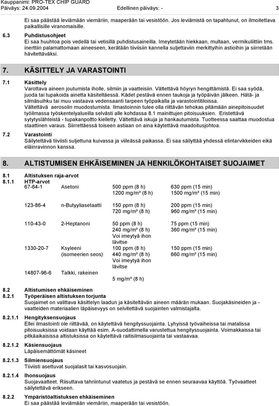 inerttiin palamattomaan aineeseen, kerätään tiiviisiin kannella suljettaviin merkittyihin astioihin ja siirretään hävitettäväksi. 7. KÄSITTELY JA VARASTOINTI 7.