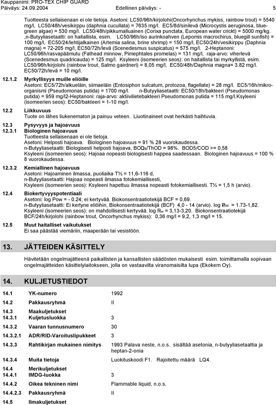 LC50/48h/pikkumalluainen (Corixa punctata, European water crickt) = 5000 mg/kg.,n-butyyliasetaatti: on haitallista, esim.