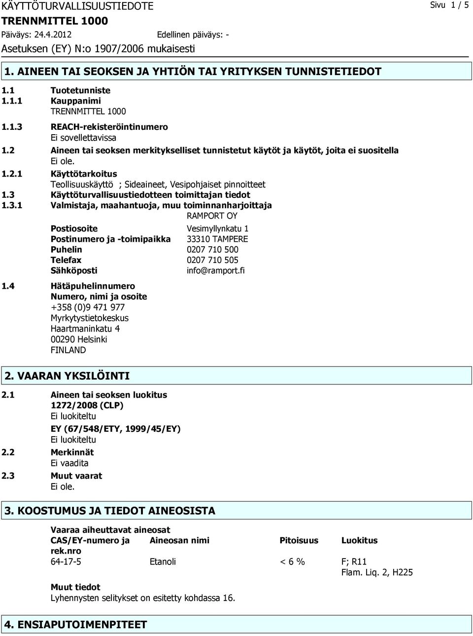 3 Käyttöturvallisuustiedotteen toimittajan tiedot 1.3.1 Valmistaja, maahantuoja, muu toiminnanharjoittaja RAMPORT OY Postiosoite Vesimyllynkatu 1 Postinumero ja -toimipaikka 33310 TAMPERE Puhelin