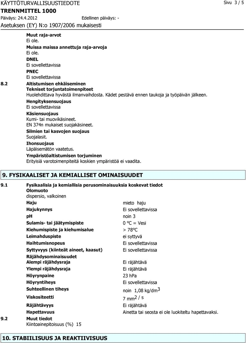 Ihonsuojaus Läpäisemätön vaatetus. Ympäristöaltistumisen torjuminen Erityisiä varotoimenpiteitä koskien ympäristöä ei vaadita. 9. FYSIKAALISET JA KEMIALLISET OMINAISUUDET 9.