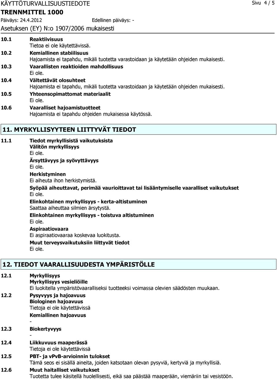 6 Vaaralliset hajoamistuotteet Hajoamista ei tapahdu ohjeiden mukaisessa käytössä. 11. MYRKYLLISYYTEEN LIITTYVÄT TIEDOT 11.