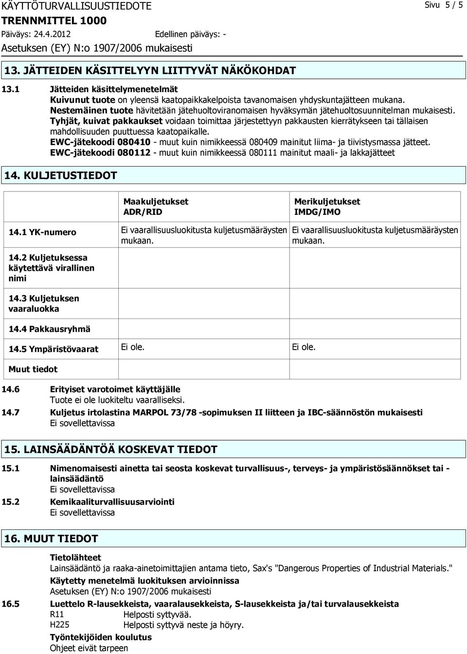 Nestemäinen tuote hävitetään jätehuoltoviranomaisen hyväksymän jätehuoltosuunnitelman mukaisesti.