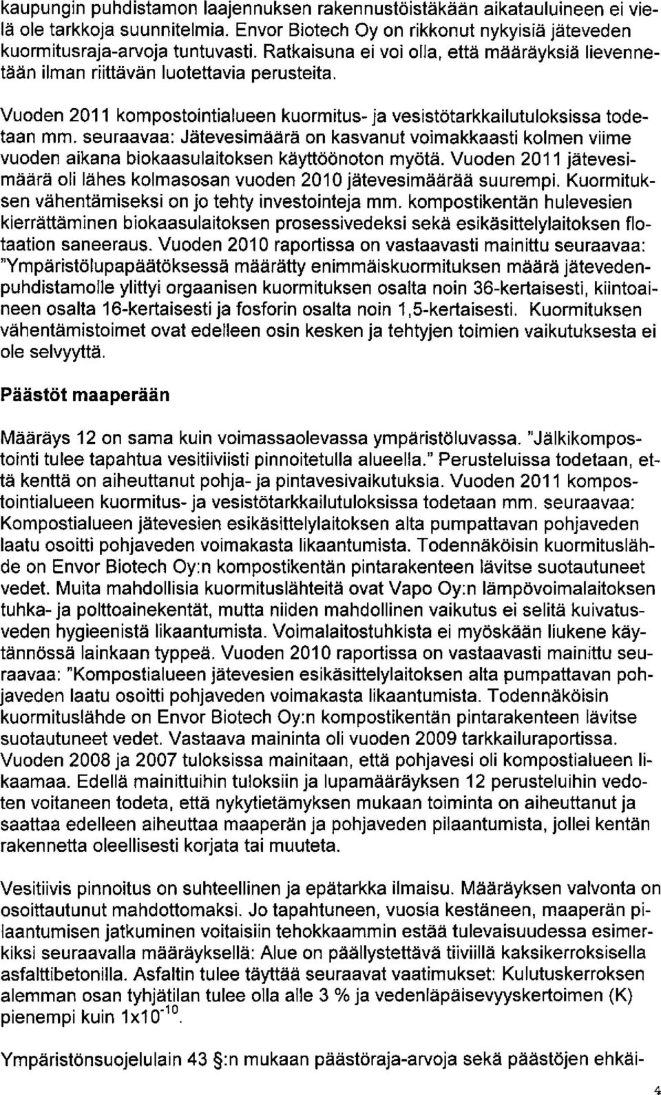 seuraavaa: Jätevesimäärä on kasvanut voimakkaasti kolmen viime vuoden aikana biokaasulaitoksen käyttöönoton myötä. Vuoden 2011 jätevesimäärä oli lähes kolmasosan vuoden 2010 jätevesimäärää suurempi.