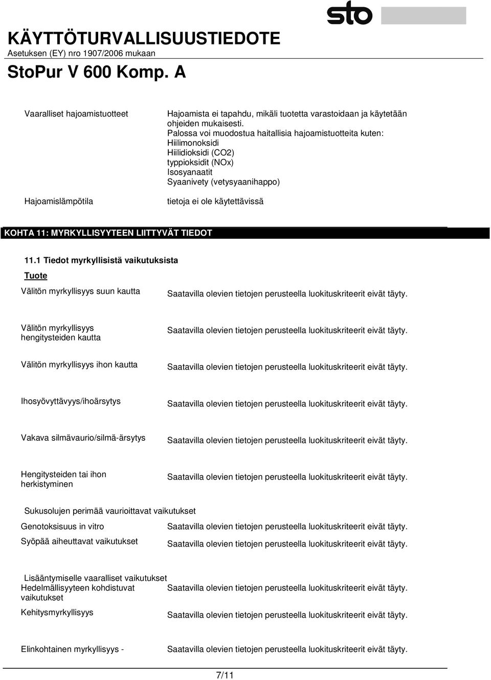 11.1 Tiedot myrkyllisistä vaikutuksista Tuote Välitön myrkyllisyys suun kautta Välitön myrkyllisyys hengitysteiden kautta Välitön myrkyllisyys ihon kautta Ihosyövyttävyys/ihoärsytys Vakava