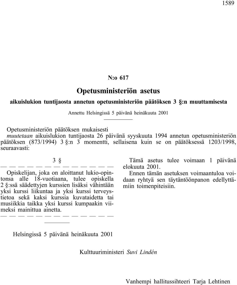 Opiskelijan, joka on aloittanut lukio-opintonsa alle 18-vuotiaana, tulee opiskella 2 :ssä säädettyjen kurssien lisäksi vähintään yksi kurssi liikuntaa ja yksi kurssi terveystietoa sekä kaksi kurssia