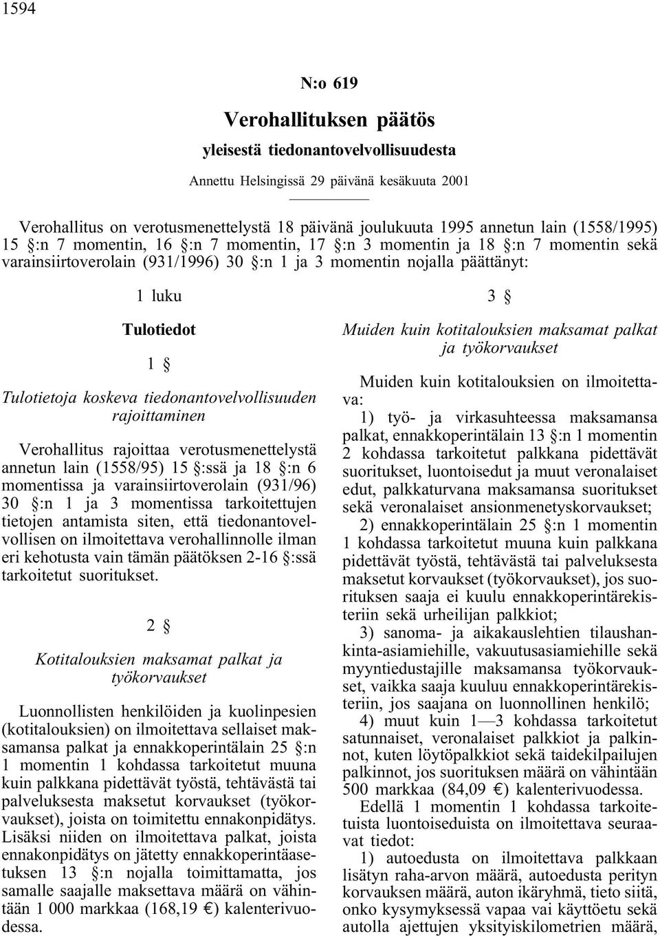 koskeva tiedonantovelvollisuuden rajoittaminen Verohallitus rajoittaa verotusmenettelystä annetun lain (1558/95) 15 :ssä ja 18 :n 6 momentissa ja varainsiirtoverolain (931/96) 30 :n 1 ja 3 momentissa