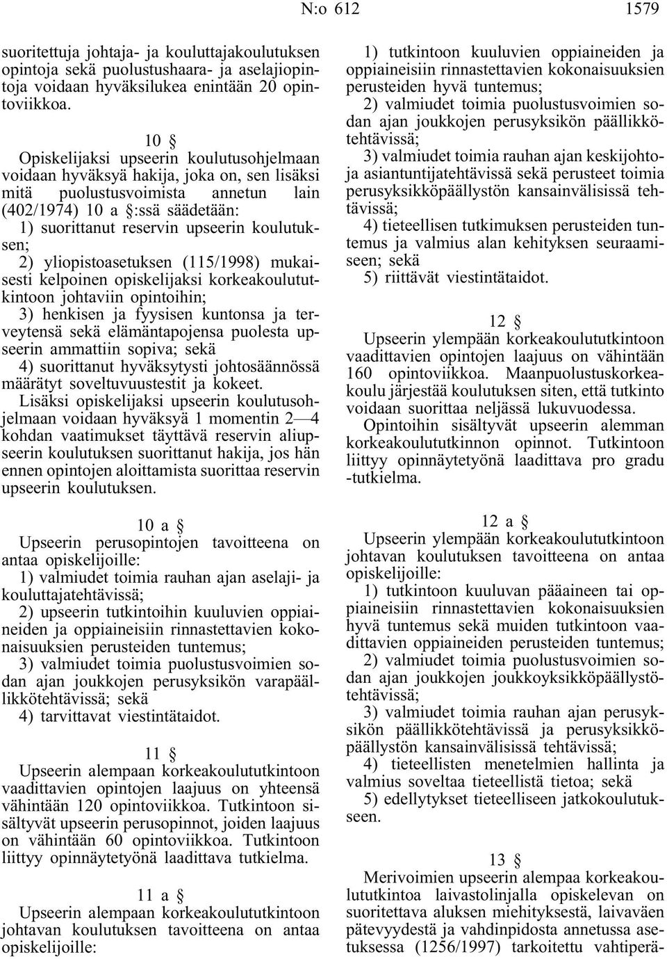 koulutuksen; 2) yliopistoasetuksen (115/1998) mukaisesti kelpoinen opiskelijaksi korkeakoulututkintoon johtaviin opintoihin; 3) henkisen ja fyysisen kuntonsa ja terveytensä sekä elämäntapojensa