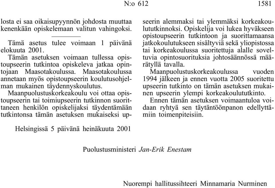 Maanpuolustuskorkeakoulu voi ottaa opistoupseerin tai toimiupseerin tutkinnon suorittaneen henkilön opiskelijaksi täydentämään tutkintonsa tämän asetuksen mukaiseksi upseerin alemmaksi tai ylemmäksi