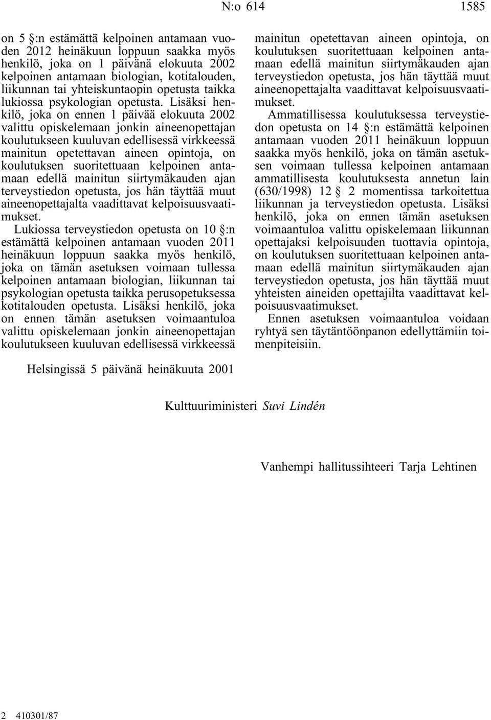 Lisäksi henkilö, joka on ennen 1 päivää elokuuta 2002 valittu opiskelemaan jonkin aineenopettajan koulutukseen kuuluvan edellisessä virkkeessä mainitun opetettavan aineen opintoja, on koulutuksen